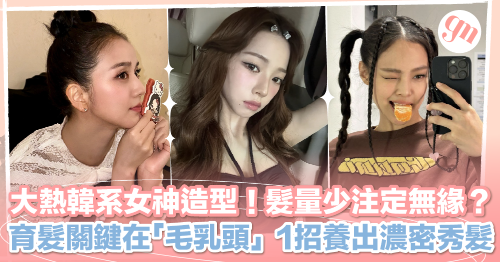 告別手殘誤解！點解綁唔出女團 Feel？關鍵在於髮量 頭髮增量大揭秘！