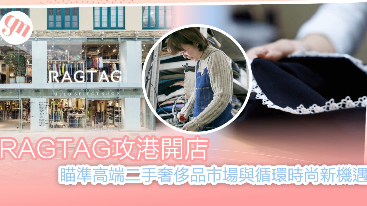 RAGTAG攻港開店  瞄準高端二手奢侈品市場與循環時尚新機遇